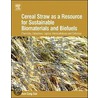 Cereal Straw As A Resource For Sustainable Biomaterials And Biofuels door Ruth Sun