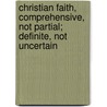 Christian Faith, Comprehensive, Not Partial; Definite, Not Uncertain door William Edward Jelf