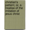 Christian's Pattern; Or, A Treatise Of The Imitation Of Jesus Christ by George Stanhope