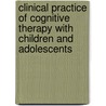 Clinical Practice Of Cognitive Therapy With Children And Adolescents by Robert D. Friedberg