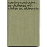 Cognitive-Constructivist Psychotherapy with Children and Adolescents door Tammie Ronen