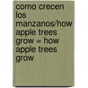 Como Crecen los Manzanos/How Apple Trees Grow = How Apple Trees Grow door Joanne Mattern