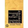 De Omwenteling Van 1813. Bijdragen Tot De Geschiedenis Der Revolutie door Jorissen Theod