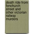 Death Ride From Fenchurch Street And Other Victorian Railway Murders