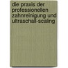 Die Praxis der professionellen Zahnreinigung und Ultraschall-Scaling door Klaus-Dieter Hellwege