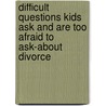 Difficult Questions Kids Ask and Are Too Afraid to Ask-About Divorce by Meg F. Schneider