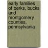 Early Families Of Berks, Bucks And Montgomery Counties, Pennsylvania by Keith A. Dull