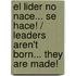 El lider no nace... se hace! / Leaders Aren't Born... They are Made!