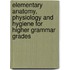 Elementary Anatomy, Physiology And Hygiene For Higher Grammar Grades