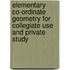 Elementary Co-Ordinate Geometry For Collegiate Use And Private Study