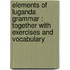 Elements Of Luganda Grammar : Together With Exercises And Vocabulary