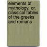 Elements Of Mythology, Or, Classical Fables Of The Greeks And Romans door Onbekend