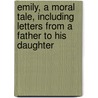 Emily, A Moral Tale, Including Letters From A Father To His Daughter door Henry Kett