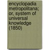 Encyclopadia Metropolitana; Or, System Of Universal Knowledge (1850) door Encyclopaedia