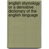 English Etymology Or A Derivative Dictionary Of The English Language door George William Lemon