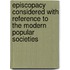 Episcopacy Considered With Reference To The Modern Popular Societies