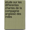 Etude Sur Les Differentes Chartes De La Compagnie Anglaise Des Indes door Fernand Delon