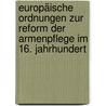 Europäische Ordnungen zur Reform der Armenpflege im 16. Jahrhundert door Onbekend
