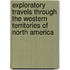 Exploratory Travels Through The Western Territories Of North America