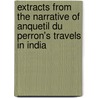Extracts From The Narrative Of Anquetil Du Perron's Travels In India door Anquetil-Duperron (Abraham-Hyacinthe)