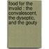Food For The Invalid : The Convalescent, The Dyseptic, And The Gouty