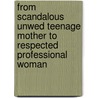 From Scandalous Unwed Teenage Mother To Respected Professional Woman by Katherine T. Tousant