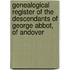Genealogical Register Of The Descendants Of George Abbot, Of Andover
