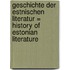 Geschichte der Estnischen Literatur = History of Estonian Literature