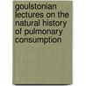 Goulstonian Lectures On The Natural History Of Pulmonary Consumption by A.B. Shepherd