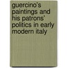 Guercino's Paintings And His Patrons' Politics In Early Modern Italy door Daniel M. Unger