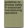 Guidelines For Process Safety In Outsourced Manufacturing Operations by Usa Center For Chemical Process Safety