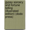 Gypsy Sorcery And Fortune Telling (Illustrated Edition) (Dodo Press) by Charles G. Leland