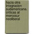 Hacia Otra Integracion Sudamericana. Criticas Al Mercosur Neoliberal