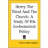 Henry The Third And The Church: A Study Of His Ecclesiastical Policy