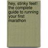 Hey, Stinky Feet!  The Complete Guide To Running Your First Marathon door Michael P. Dyer