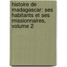 Histoire De Madagascar: Ses Habitants Et Ses Missionnaires, Volume 2 door Camille De La Vaissi re
