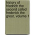History Of Friedrich The Second Called Frederick The Great, Volume 1