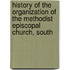 History Of The Organization Of The Methodist Episcopal Church, South