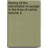 History Of The Reformation In Europe In The Time Of Calvin, Volume 6