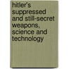 Hitler's Suppressed and Still-Secret Weapons, Science and Technology by Henry Stevens