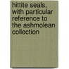 Hittite Seals, With Particular Reference To The Ashmolean Collection door David George Hogarth