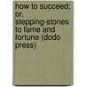 How To Succeed; Or, Stepping-Stones To Fame And Fortune (Dodo Press) door Orison Swett Marden