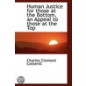Human Justice For Those At The Bottom, An Appeal To Those At The Top by Charles Clement Cotterill