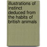 Illustrations Of Instinct Deduced From The Habits Of British Animals by Jonathan Couch