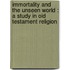 Immortality And The Unseen World : A Study In Old Testament Religion