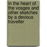 In The Heart Of The Vosges And Other Sketches By A Devious Traveller by Betham-Edwards Matilda