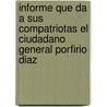 Informe Que Da A Sus Compatriotas El Ciudadano General Porfirio Diaz door Porfirio Diaz