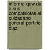 Informe Quw Da A Sus Compatriotas El Cuidadano General Porfirio Diaz by Porfirio Diaz