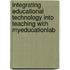 Integrating Educational Technology into Teaching with MyEducationLab