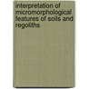 Interpretation Of Micromorphological Features Of Soils And Regoliths door Onbekend